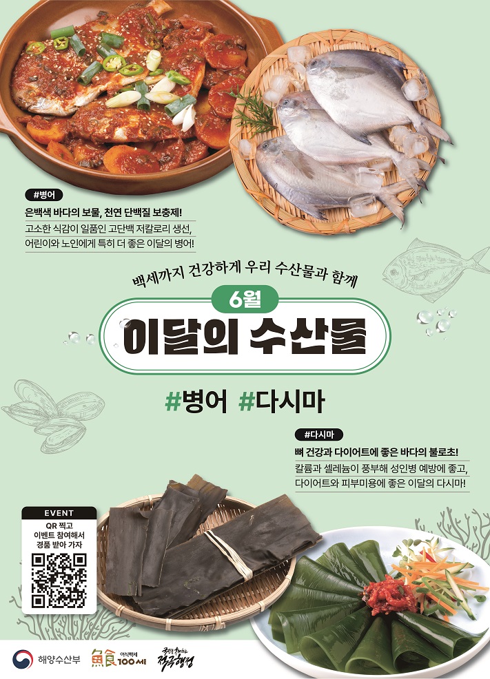 백세까지 건강하게 우리 수산물과 함께 6월 이달의 수산물 병어 은백색 바다의 보물, 천연 단백질 보충제! 고소한 식감이 일품인 고단백 저칼로리 생선, 어린이와 노인에게 특히 더 좋은 이달의 병어! 다시마 뼈 건강과 다이어트에 좋은 바다의 불로초! 칼륨과 셀레늄이 풍부해 성인병 예방에 좋고, 다이어트와 피부미용에 좋은 이달의 다시마!